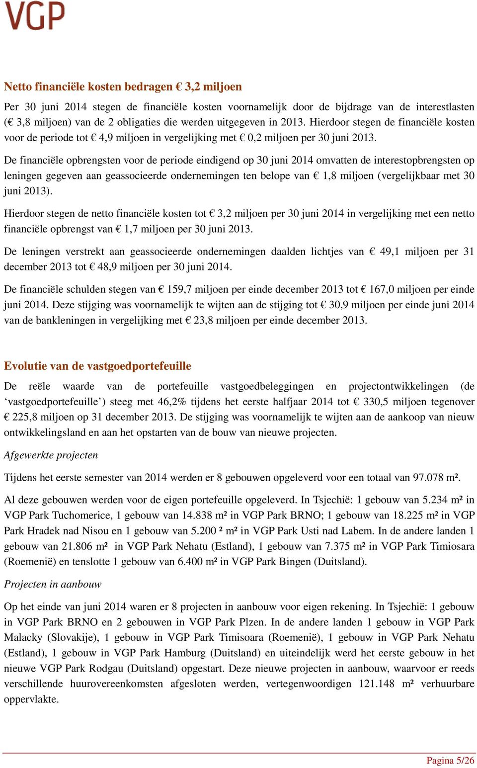 De financiële opbrengsten voor de periode eindigend op 30 juni 2014 omvatten de interestopbrengsten op leningen gegeven aan geassocieerde ondernemingen ten belope van 1,8 miljoen (vergelijkbaar met