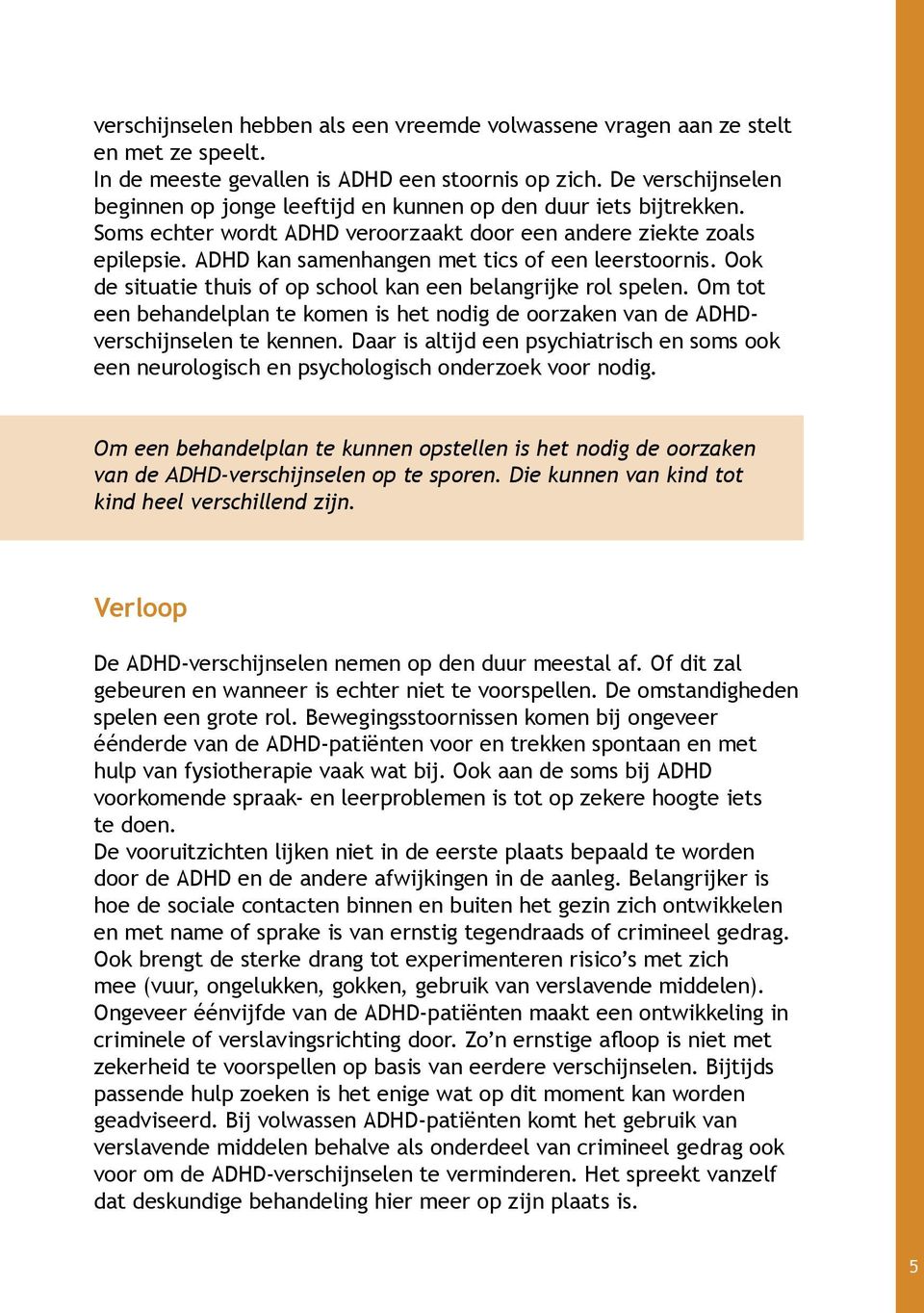 ADHD kan samenhangen met tics of een leerstoornis. Ook de situatie thuis of op school kan een belangrijke rol spelen.