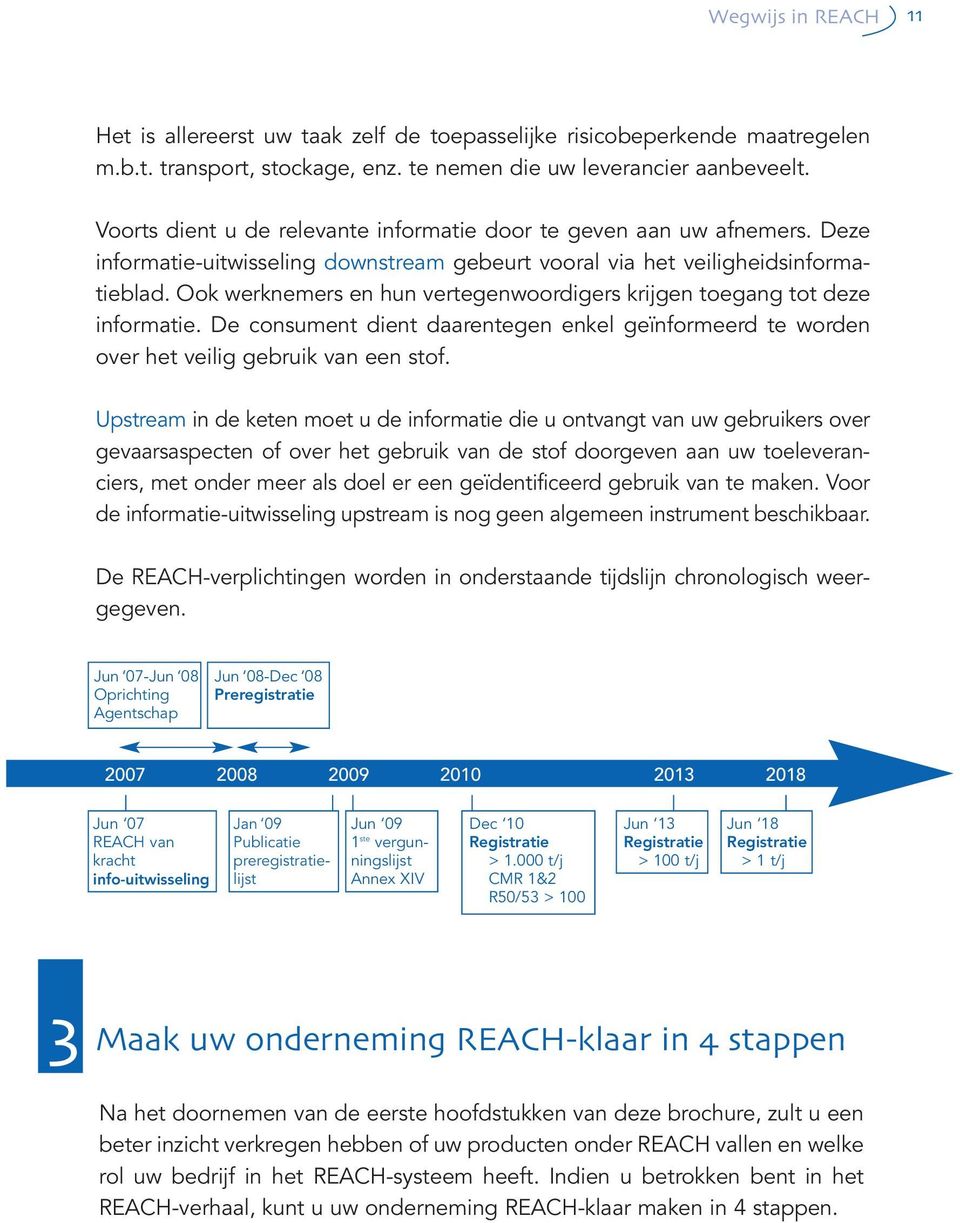 Ook werknemers en hun vertegenwoordigers krijgen toegang tot deze informatie. De consument dient daarentegen enkel geïnformeerd te worden over het veilig gebruik van een stof.