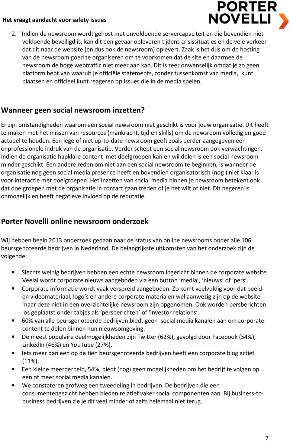 website (en dus ook de newsroom) oplevert. Zaak is het dus om de hosting van de newsroom goed te organiseren om te voorkomen dat de site en daarmee de newsroom de hoge webtraffic niet meer aan kan.