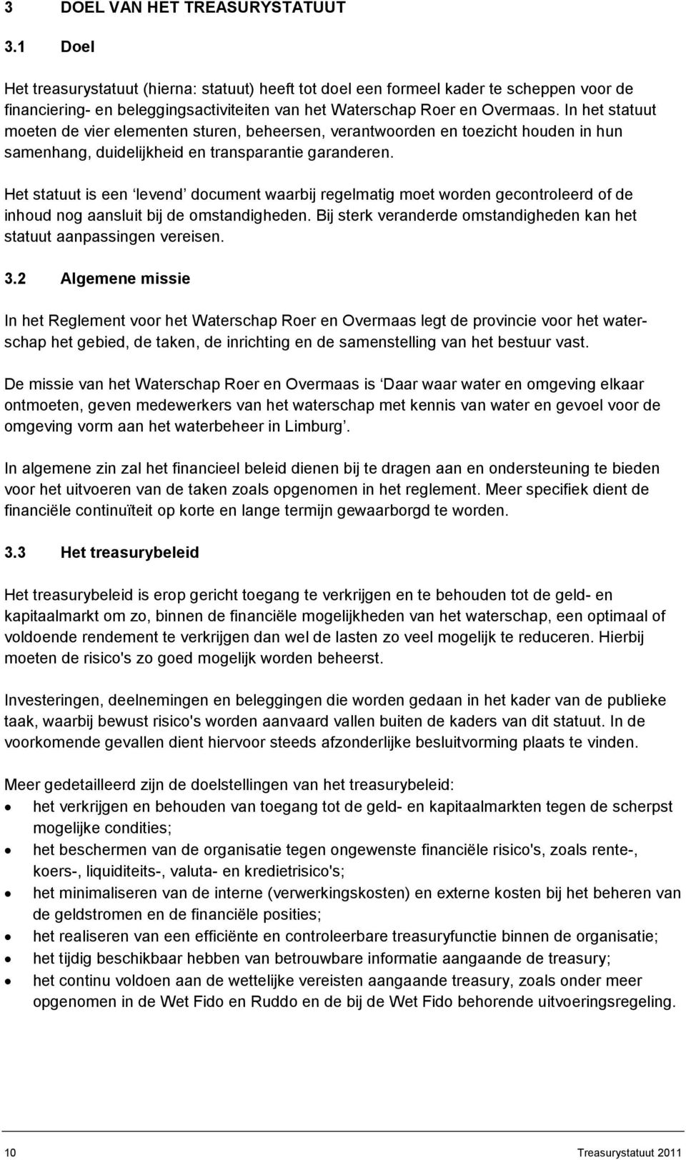 In het statuut moeten de vier elementen sturen, beheersen, verantwoorden en toezicht houden in hun samenhang, duidelijkheid en transparantie garanderen.