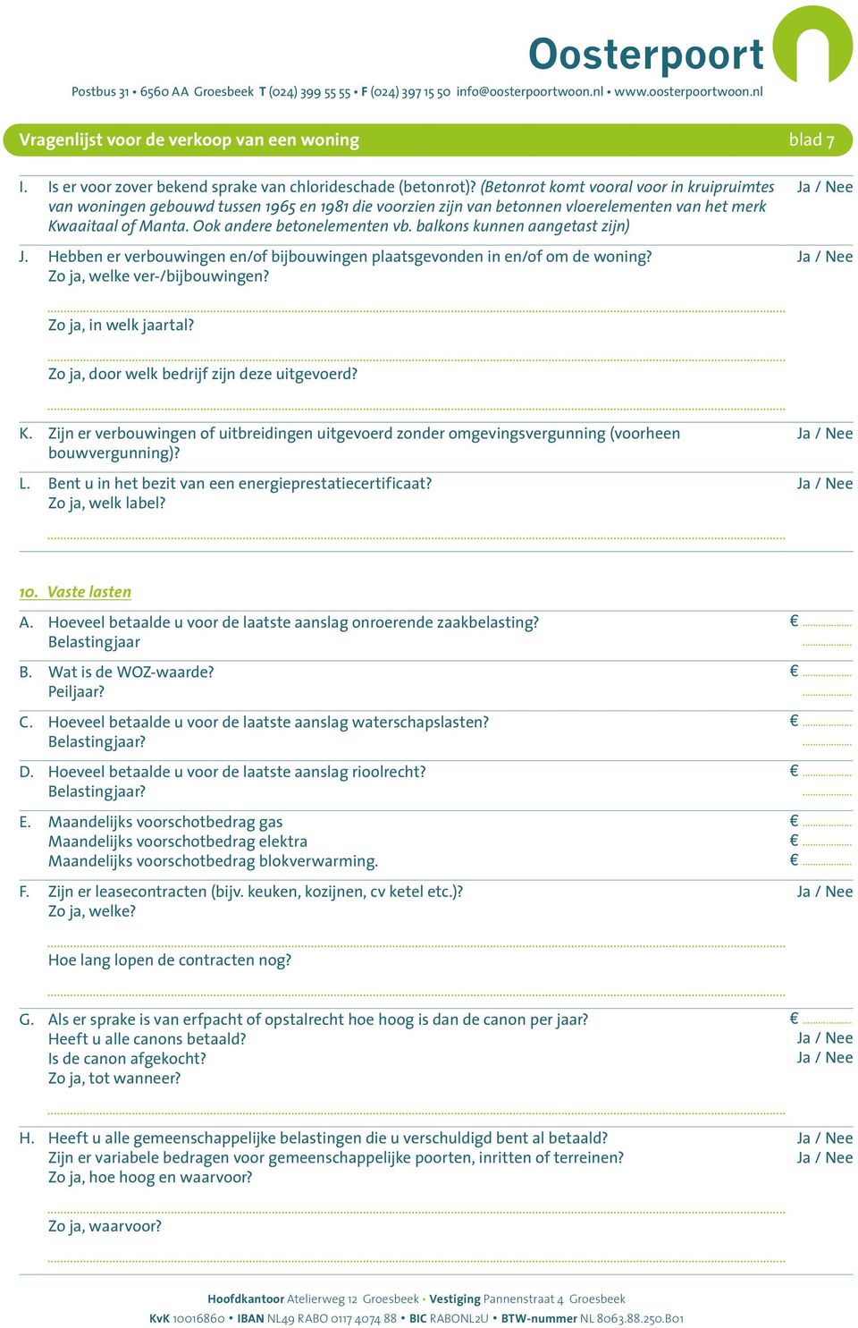 balkons kunnen aangetast zijn) J. Hebben er verbouwingen en/of bijbouwingen plaatsgevonden in en/of om de woning? Zo ja, welke ver-/bijbouwingen? Zo ja, in welk jaartal?