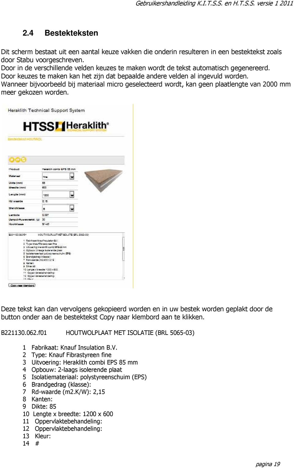 Wanneer bijvoorbeeld bij materiaal micro geselecteerd wordt, kan geen plaatlengte van 2000 mm meer gekozen worden.