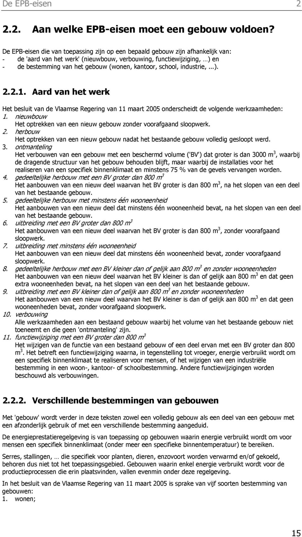 kantoor, school, industrie,...). 2.2.1. Aard van het werk Het besluit van de Vlaamse Regering van 11 maart 2005 onderscheidt de volgende werkzaamheden: 1.