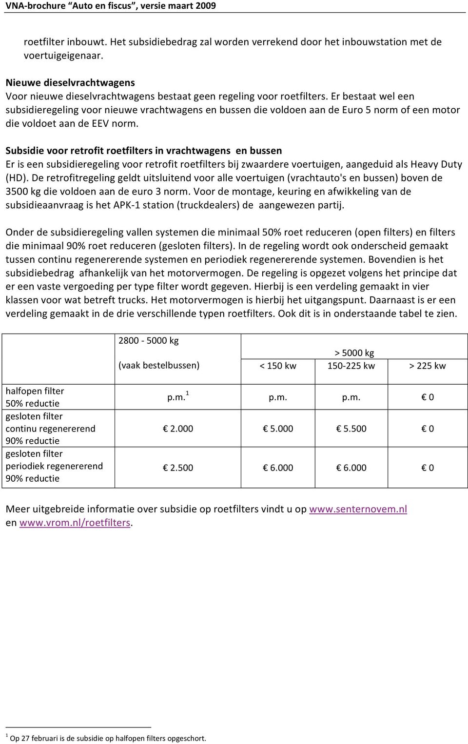 Erbestaatweleen subsidieregelingvoornieuwevrachtwagensenbussendievoldoenaandeeuro5normofeenmotor dievoldoetaandeeevnorm.