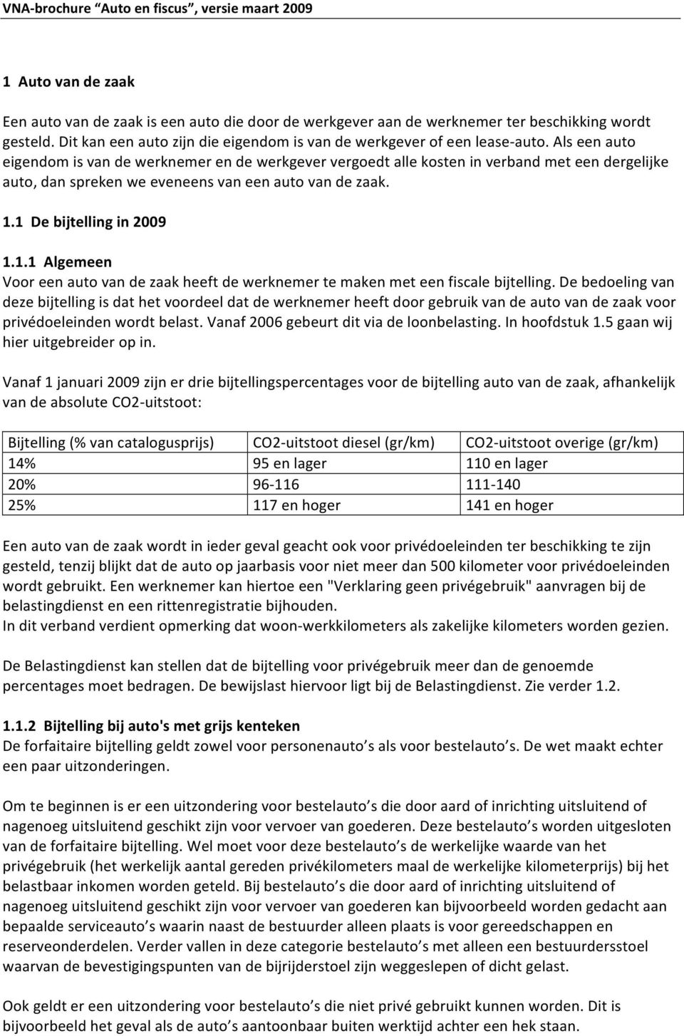 1Debijtellingin2009 1.1.1Algemeen Vooreenautovandezaakheeftdewerknemertemakenmeteenfiscalebijtelling.