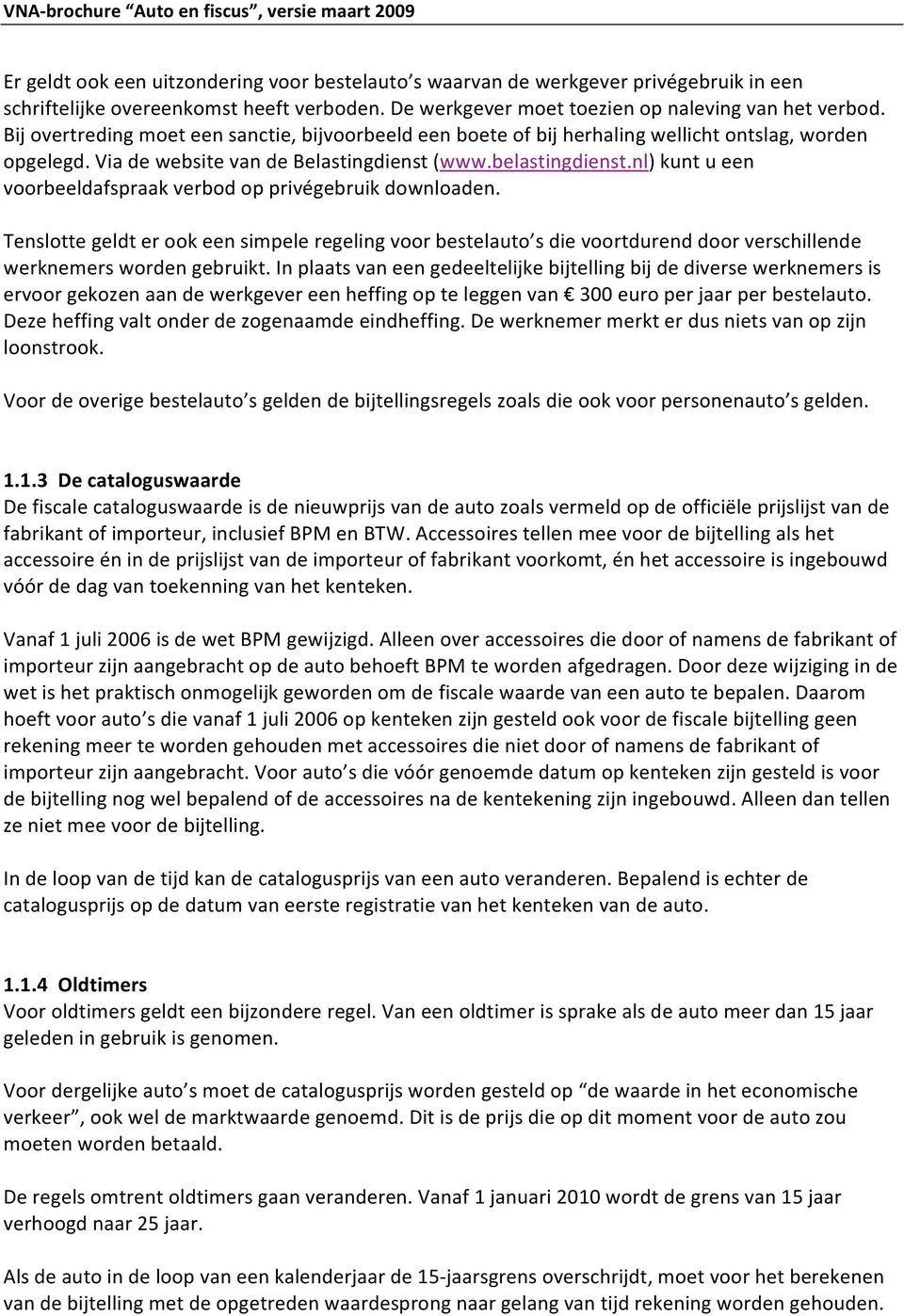 www.belastingdienst.nl)kuntueen voorbeeldafspraakverbodopprivégebruikdownloaden. Tenslottegeldterookeensimpeleregelingvoorbestelauto sdievoortdurenddoorverschillende werknemerswordengebruikt.