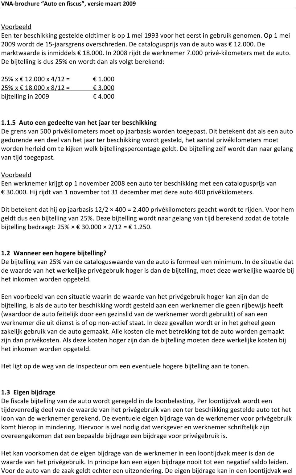 000 25%x 18.000x8/12= 3.000 bijtellingin2009 4.000 1.1.5Autoeengedeeltevanhetjaarterbeschikking Degrensvan500privékilometersmoetopjaarbasiswordentoegepast.