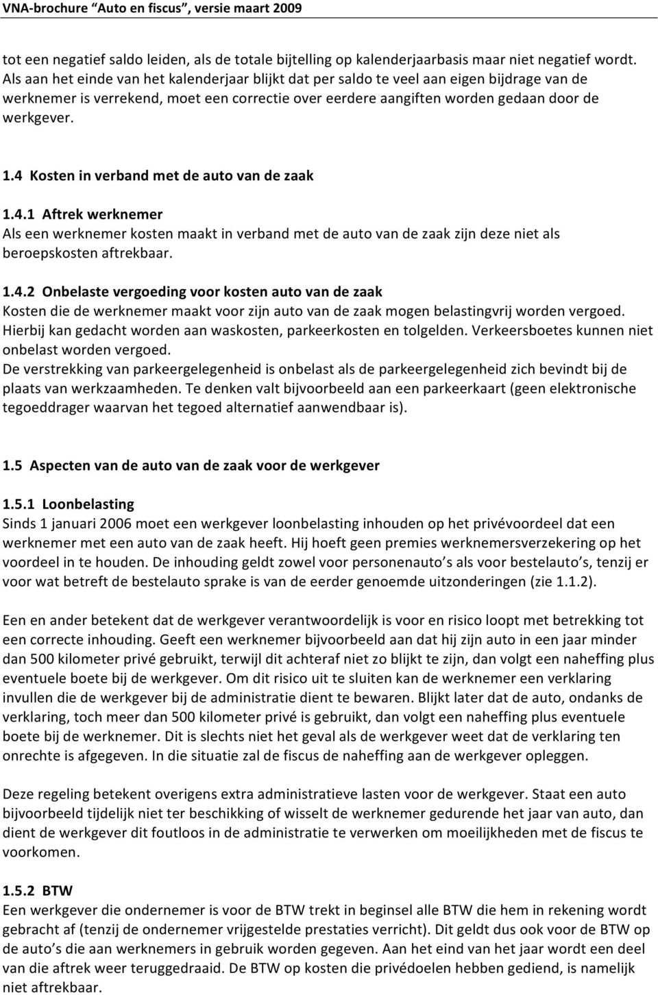 4Kosteninverbandmetdeautovandezaak 1.4.1Aftrekwerknemer Alseenwerknemerkostenmaaktinverbandmetdeautovandezaakzijndezenietals beroepskostenaftrekbaar. 1.4.2Onbelastevergoedingvoorkostenautovandezaak Kostendiedewerknemermaaktvoorzijnautovandezaakmogenbelastingvrijwordenvergoed.