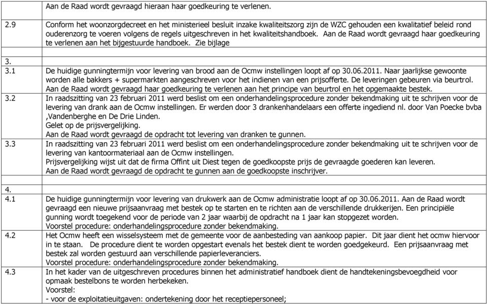 3.1 De huidige gunningtermijn voor levering van brood aan de Ocmw instellingen loopt af op 30.06.2011.