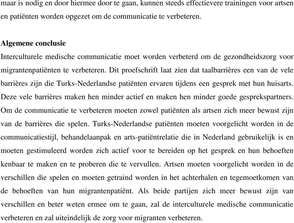 Dit proefschrift laat zien dat taalbarrières een van de vele barrières zijn die Turks-Nederlandse patiënten ervaren tijdens een gesprek met hun huisarts.