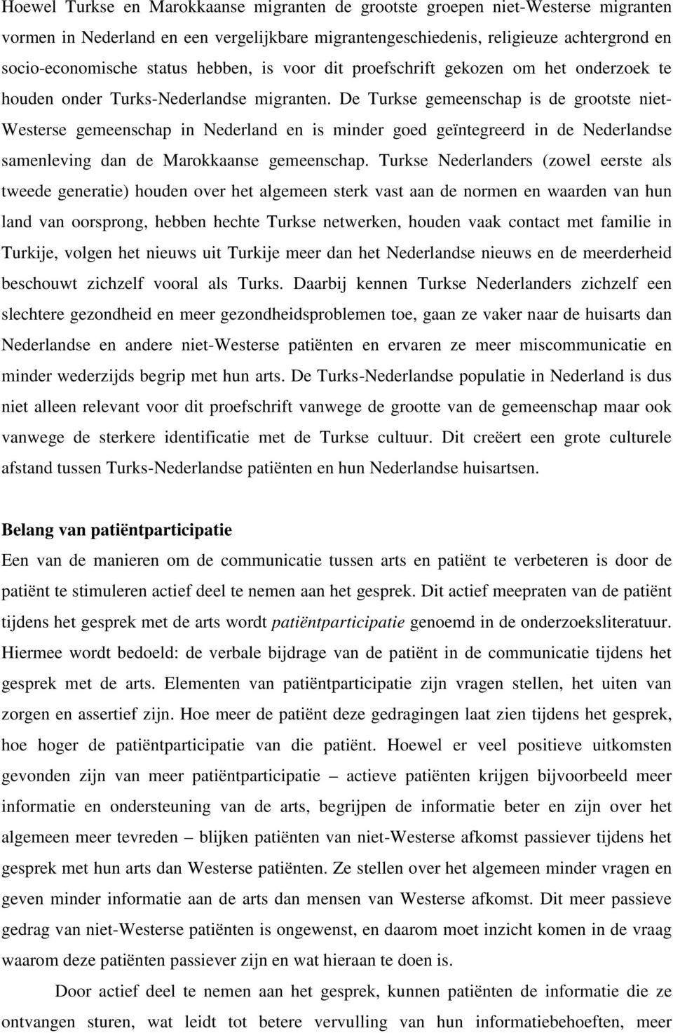 De Turkse gemeenschap is de grootste niet- Westerse gemeenschap in Nederland en is minder goed geïntegreerd in de Nederlandse samenleving dan de Marokkaanse gemeenschap.