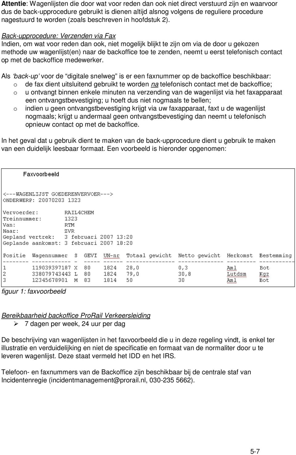 Back-upprocedure: Verzenden via Fax Indien, om wat voor reden dan ook, niet mogelijk blijkt te zijn om via de door u gekozen methode uw wagenlijst(en) naar de backoffice toe te zenden, neemt u eerst