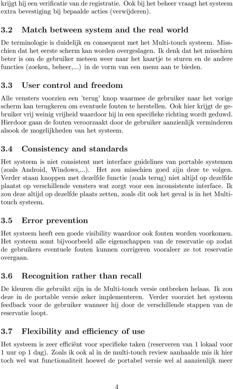 Ik denk dat het misschien beter is om de gebruiker meteen weer naar het kaartje te sturen en de andere functies (zoeken, beheer,...) in de vorm van een menu aan te bieden. 3.