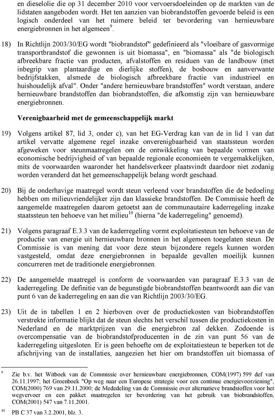 18) In Richtlijn 2003/30/EG wordt "biobrandstof" gedefinieerd als "vloeibare of gasvormige transportbrandstof die gewonnen is uit biomassa", en "biomassa" als "de biologisch afbreekbare fractie van