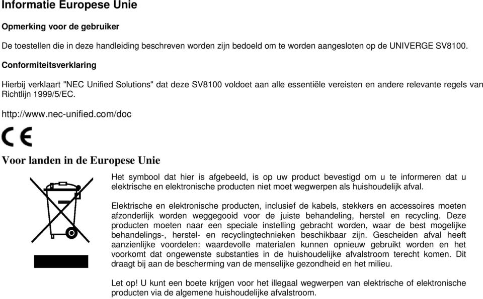 com/doc Voor landen in de Europese Unie Het symbool dat hier is afgebeeld, is op uw product bevestigd om u te informeren dat u elektrische en elektronische producten niet moet wegwerpen als