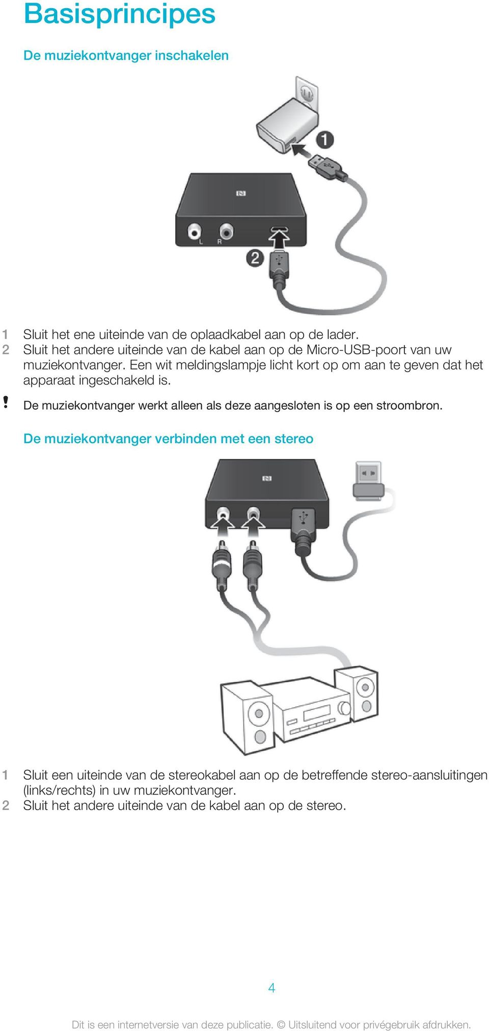 Een wit meldingslampje licht kort op om aan te geven dat het apparaat ingeschakeld is.