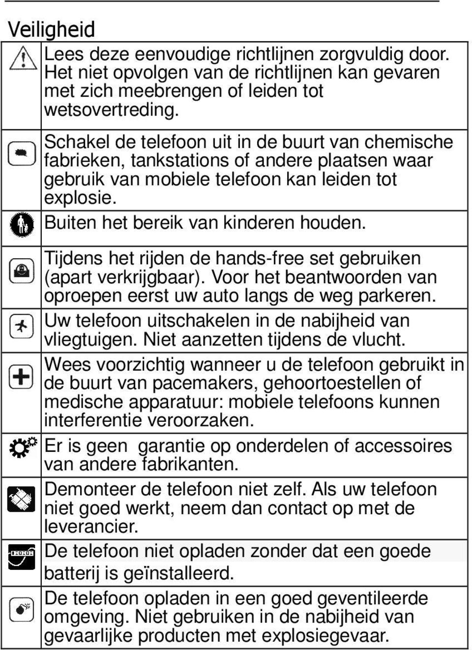 Tijdens het rijden de hands-free set gebruiken (apart verkrijgbaar). Voor het beantwoorden van oproepen eerst uw auto langs de weg parkeren. Uw telefoon uitschakelen in de nabijheid van vliegtuigen.