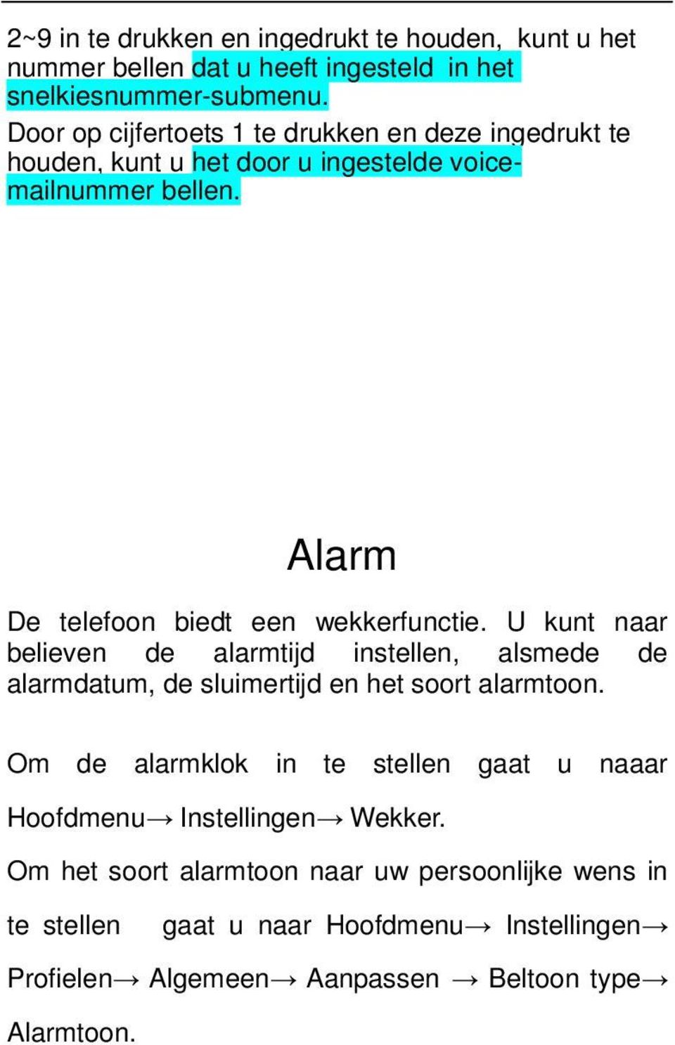 Alarm De telefoon biedt een wekkerfunctie. U kunt naar believen de alarmtijd instellen, alsmede de alarmdatum, de sluimertijd en het soort alarmtoon.