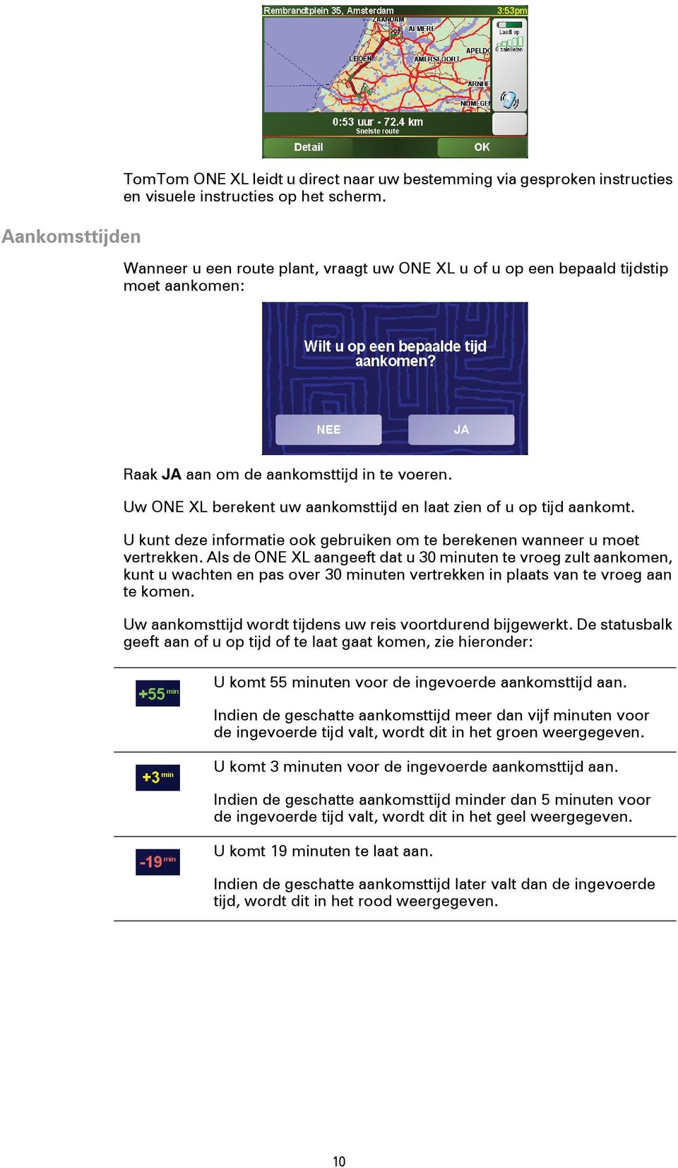 Uw ONE XL berekent uw aankomsttijd en laat zien of u op tijd aankomt. U kunt deze informatie ook gebruiken om te berekenen wanneer u moet vertrekken.