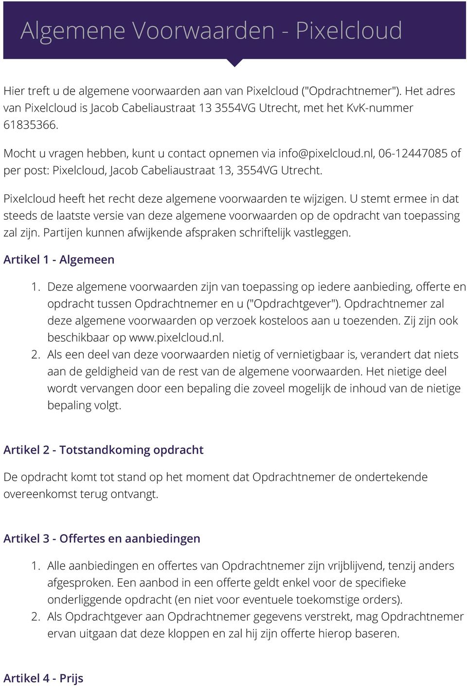 nl, 06-12447085 of per post: Pixelcloud, Jacob Cabeliaustraat 13, 3554VG Utrecht. Pixelcloud heeft het recht deze algemene voorwaarden te wijzigen.
