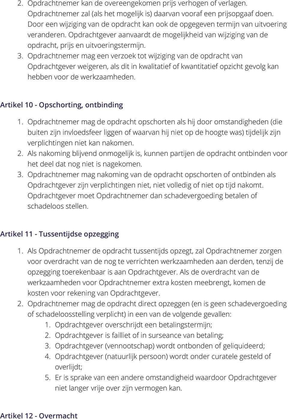 Opdrachtnemer mag een verzoek tot wijziging van de opdracht van Opdrachtgever weigeren, als dit in kwalitatief of kwantitatief opzicht gevolg kan hebben voor de werkzaamheden.