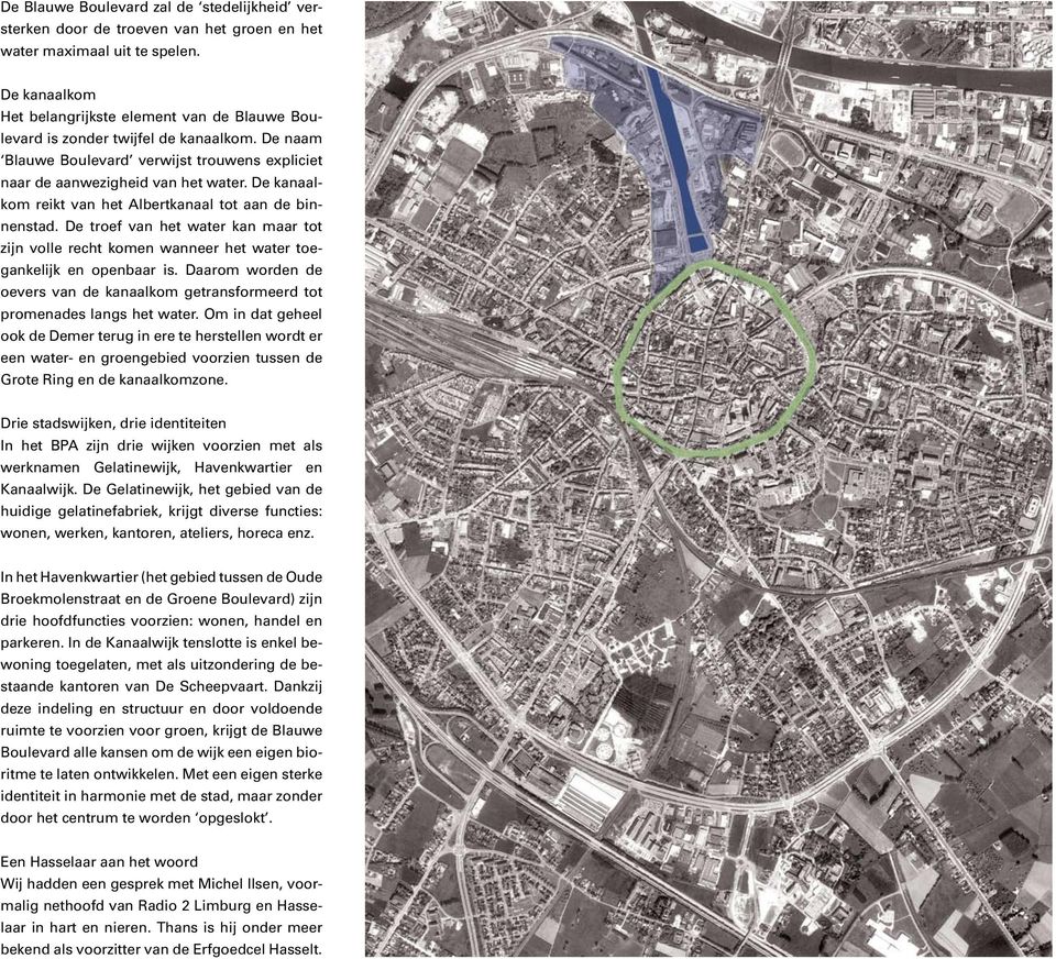 De kanaalkom reikt van het Albertkanaal tot aan de binnenstad. De troef van het water kan maar tot zijn volle recht komen wanneer het water toegankelijk en openbaar is.