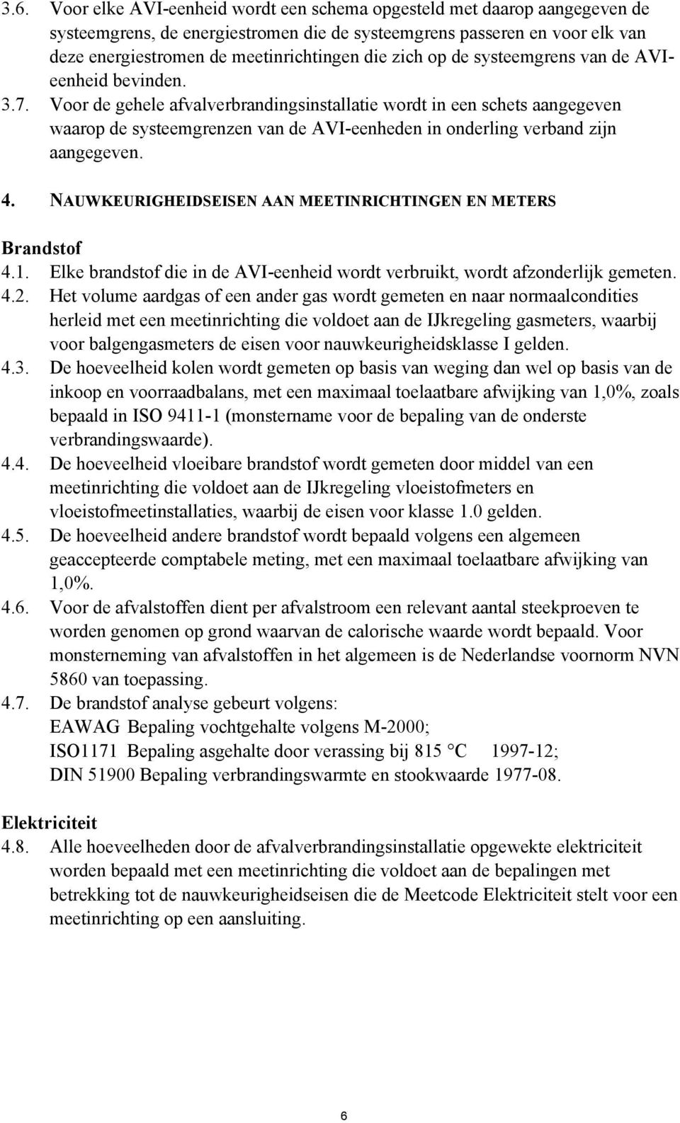 Voor de gehele afvalverbrandingsinstallatie wordt in een schets aangegeven waarop de systeemgrenzen van de AVI-eenheden in onderling verband zijn aangegeven. 4.