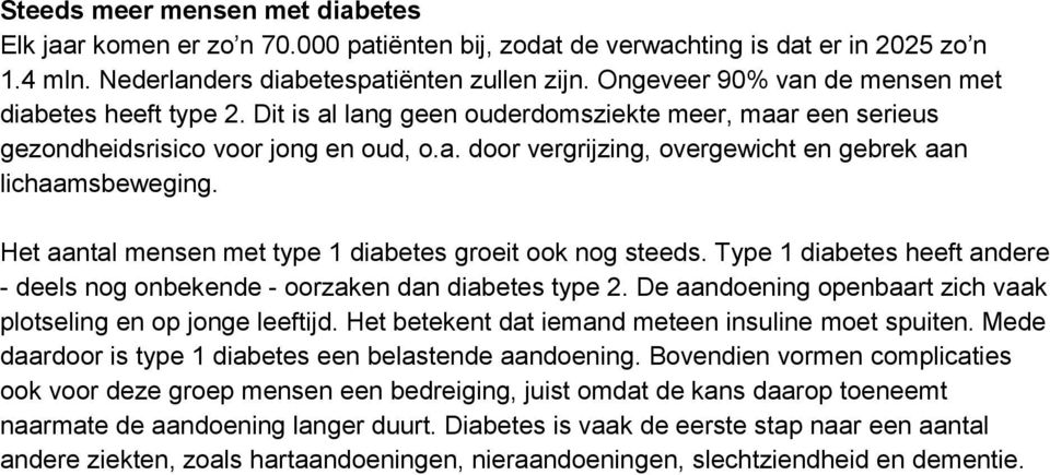 Het aantal mensen met type 1 diabetes groeit ook nog steeds. Type 1 diabetes heeft andere - deels nog onbekende - oorzaken dan diabetes type 2.