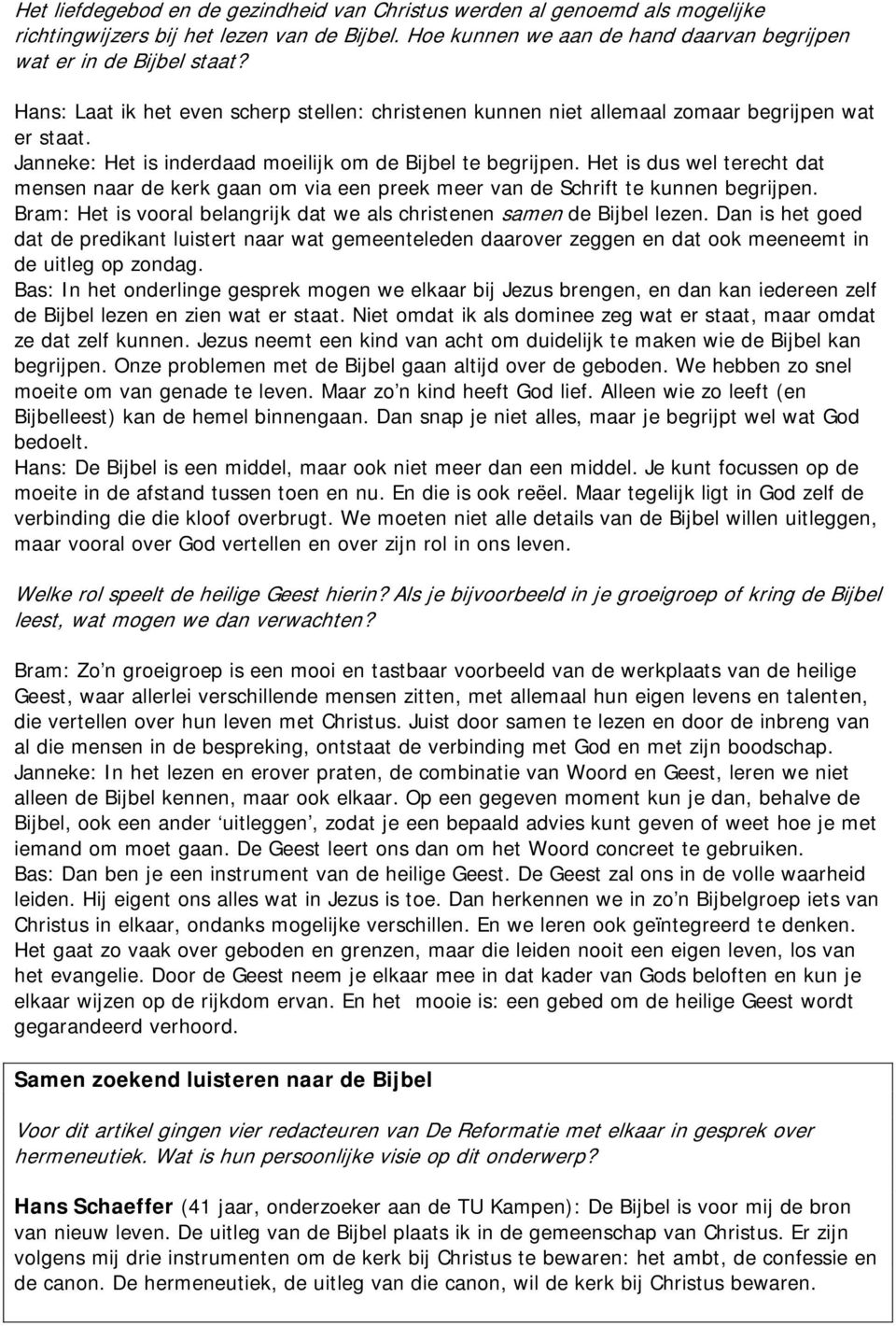 Het is dus wel terecht dat mensen naar de kerk gaan om via een preek meer van de Schrift te kunnen begrijpen. Bram: Het is vooral belangrijk dat we als christenen samen de Bijbel lezen.