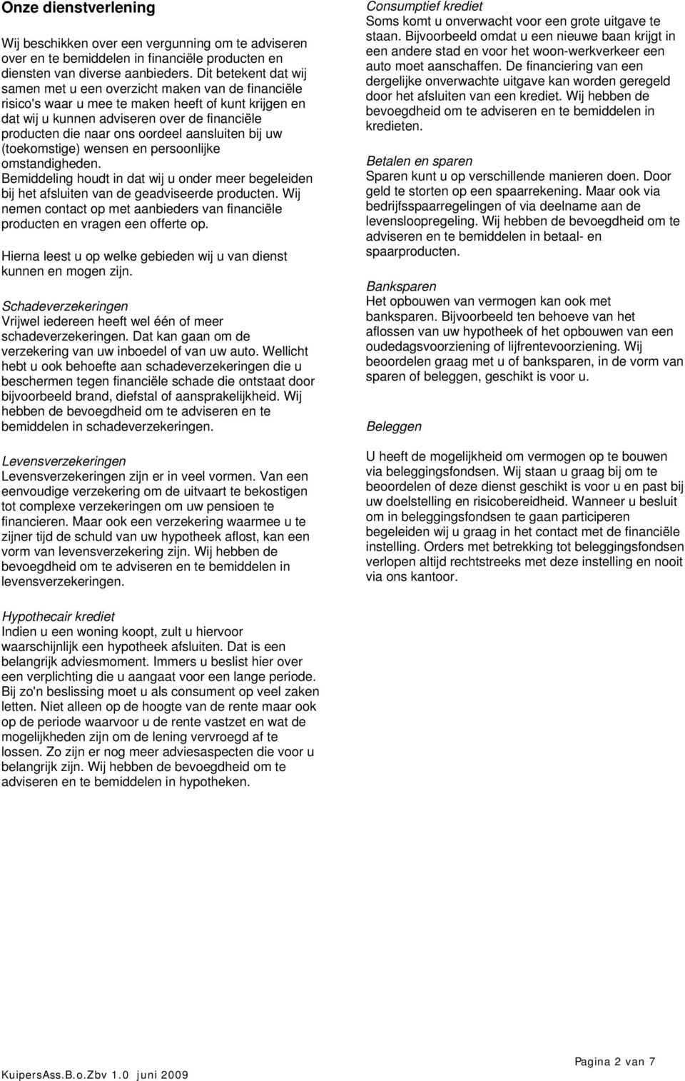 oordeel aansluiten bij uw (toekomstige) wensen en persoonlijke omstandigheden. Bemiddeling houdt in dat wij u onder meer begeleiden bij het afsluiten van de geadviseerde producten.