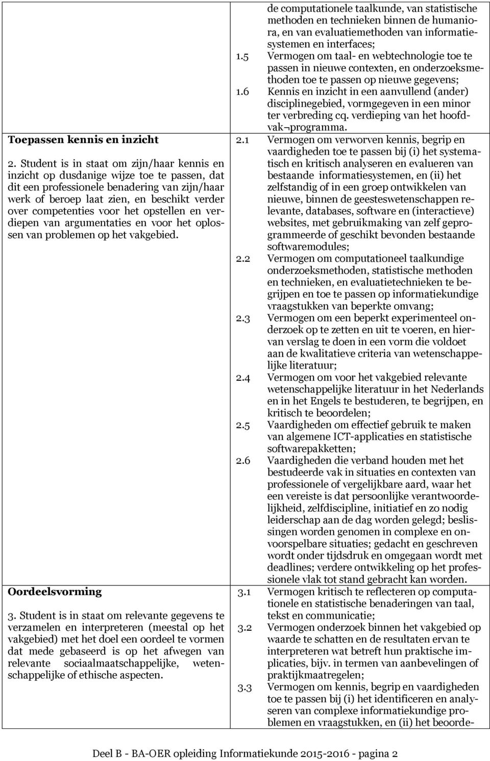 voor het opstellen en verdiepen van argumentaties en voor het oplossen van problemen op het vakgebied. Oordeelsvorming 3.