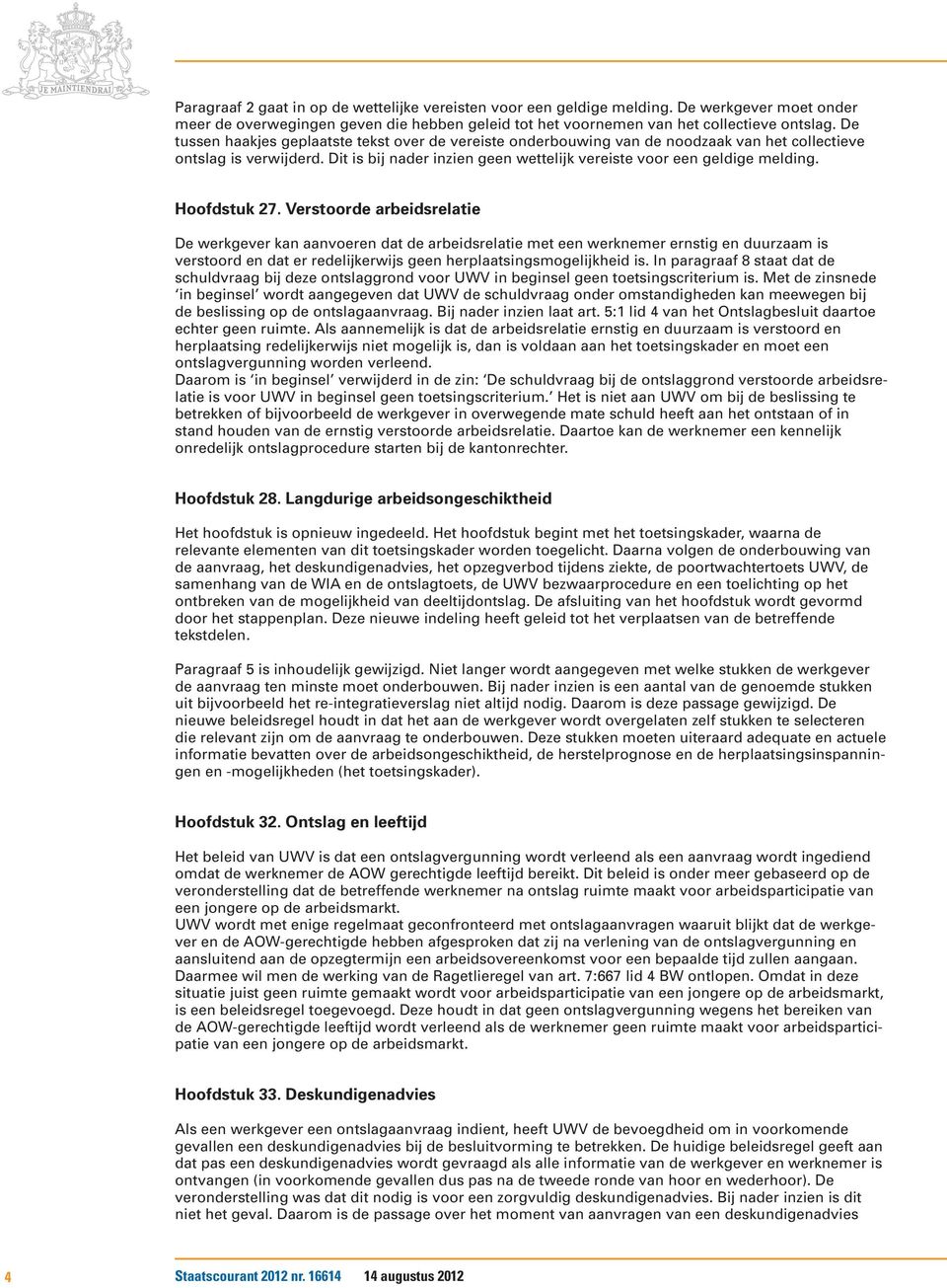 Hoofdstuk 27. Verstoorde arbeidsrelatie De werkgever kan aanvoeren dat de arbeidsrelatie met een werknemer ernstig en duurzaam is verstoord en dat er redelijkerwijs geen herplaatsingsmogelijkheid is.