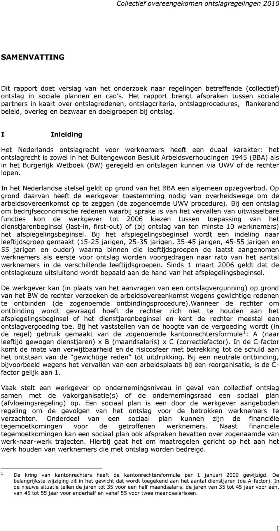 I Inleiding Het Nederlands ontslagrecht voor werknemers heeft een duaal karakter: het ontslagrecht is zowel in het Buitengewoon Besluit Arbeidsverhoudingen 1945 (BBA) als in het Burgerlijk Wetboek