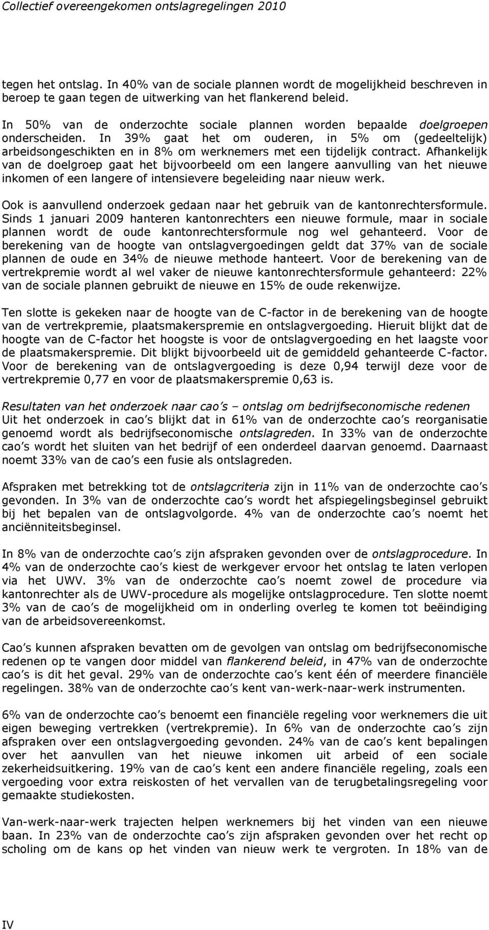 In 39% gaat het om ouderen, in 5% om (gedeeltelijk) arbeidsongeschikten en in 8% om werknemers met een tijdelijk contract.