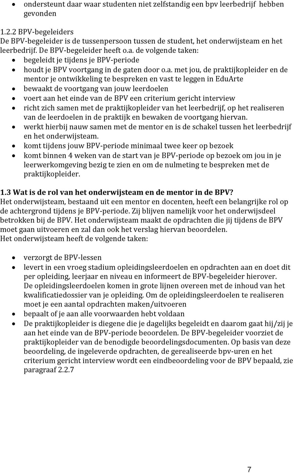 a. met jou, de praktijkopleider en de mentor je ontwikkeling te bespreken en vast te leggen in EduArte bewaakt de voortgang van jouw leerdoelen voert aan het einde van de BPV een criterium gericht