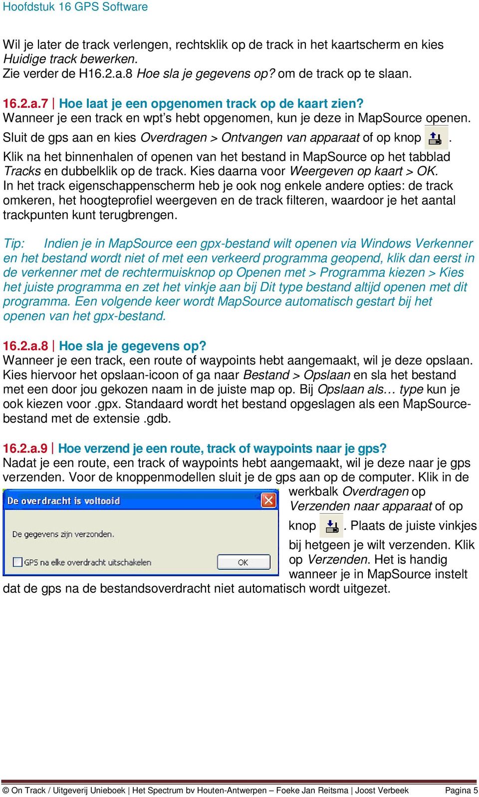 Klik na het binnenhalen of openen van het bestand in MapSource op het tabblad Tracks en dubbelklik op de track. Kies daarna voor Weergeven op kaart > OK.