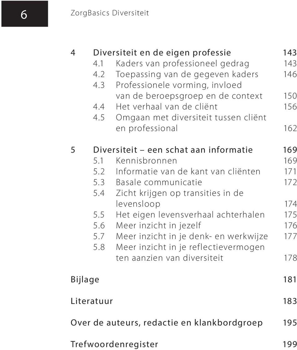 5 Omgaan met diversiteit tussen cliënt en professional 162 5 Diversiteit een schat aan informatie 169 5.1 Kennisbronnen 169 5.2 Informatie van de kant van cliënten 171 5.3 Basale communicatie 172 5.