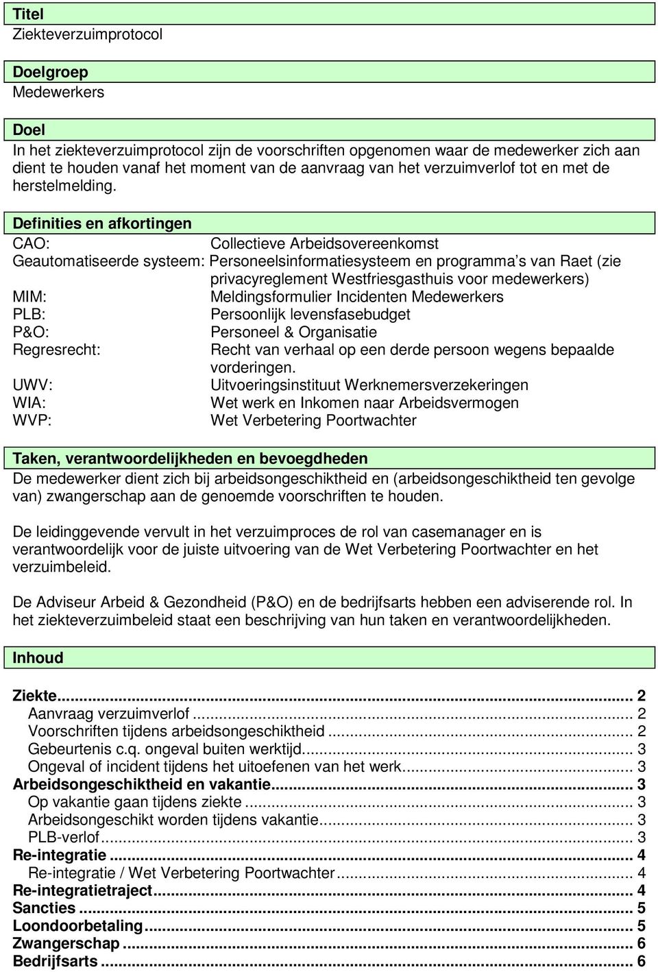 Definities en afkortingen CAO: Collectieve Arbeidsovereenkomst Geautomatiseerde systeem: Personeelsinformatiesysteem en programma s van Raet (zie privacyreglement Westfriesgasthuis voor medewerkers)