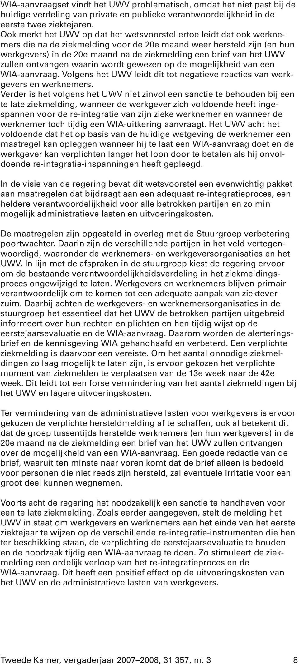 het UWV zullen ontvangen waarin wordt gewezen op de mogelijkheid van een WIA-aanvraag. Volgens het UWV leidt dit tot negatieve reacties van werkgevers en werknemers.