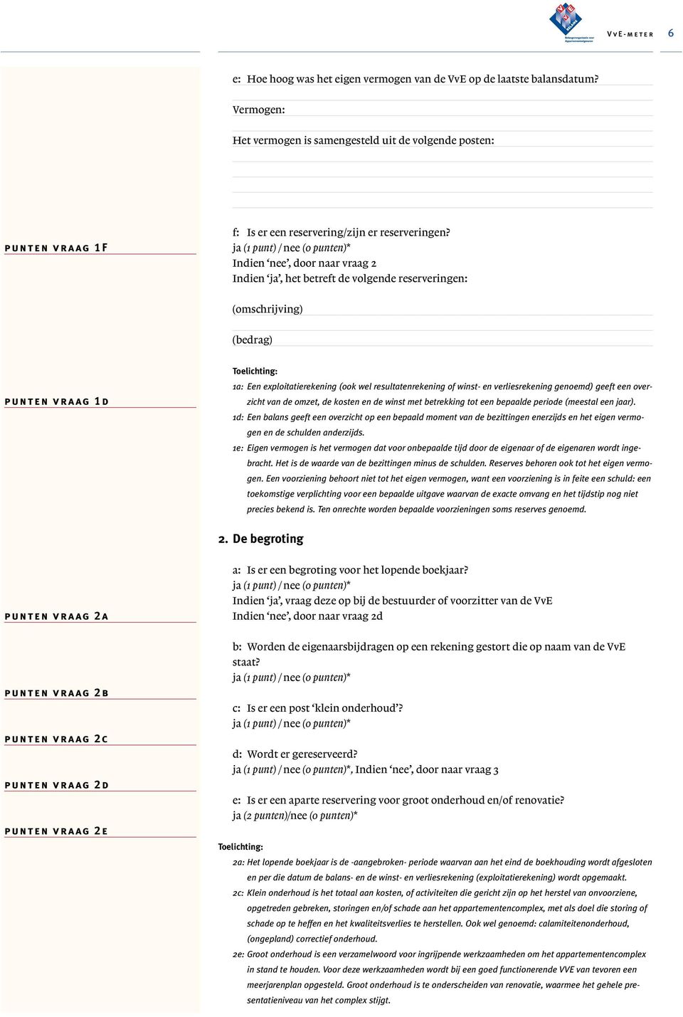 Indien nee, door naar vraag 2 Indien ja, het betreft de volgende reserveringen: (omschrijving) (bedrag) punten vr a ag 1d 1a: Een exploitatierekening (ook wel resultatenrekening of winst- en