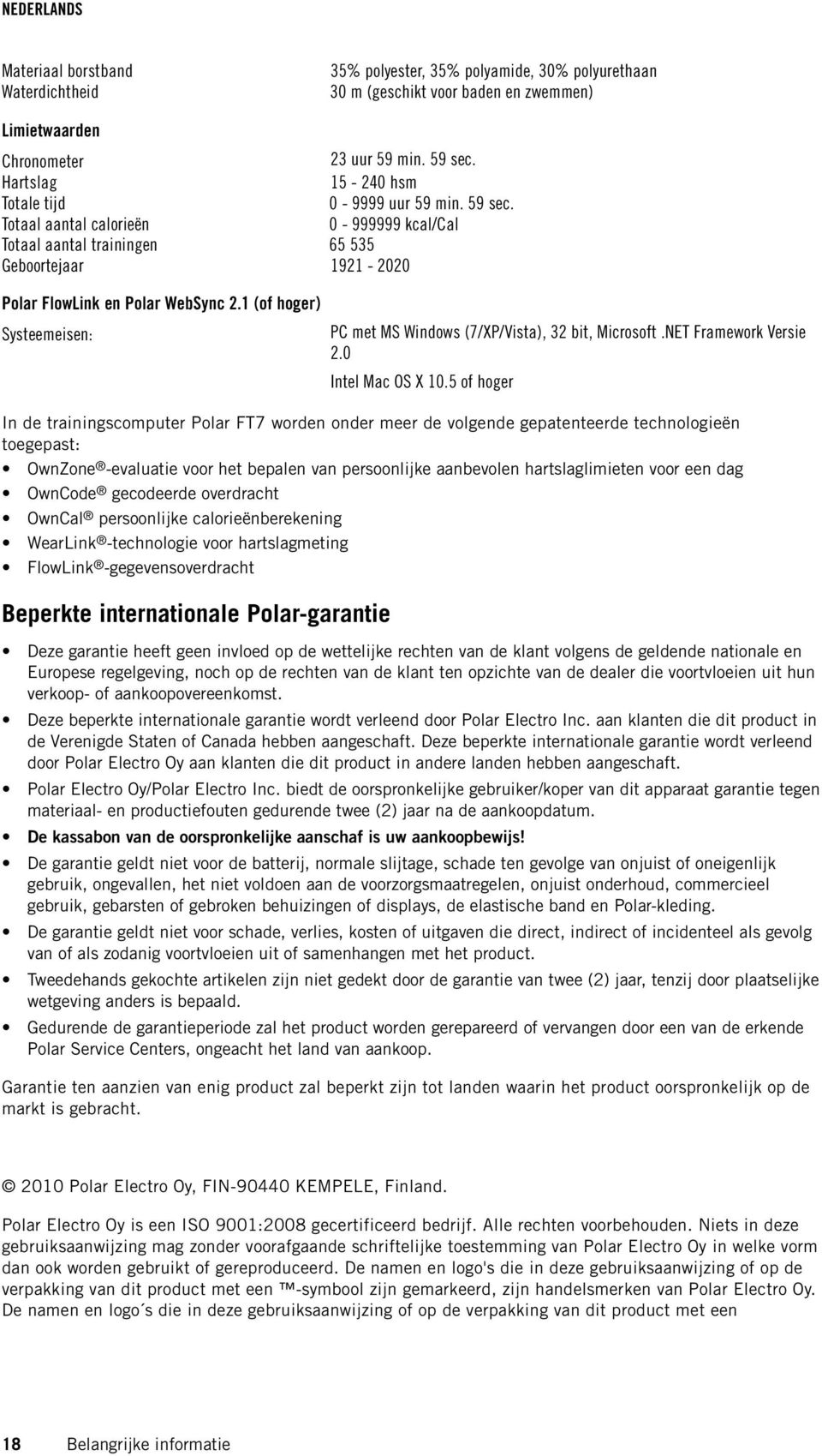 1 (of hoger) Systeemeisen: PC met MS Windows (7/XP/Vista), 32 bit, Microsoft.NET Framework Versie 2.0 Intel Mac OS X 10.