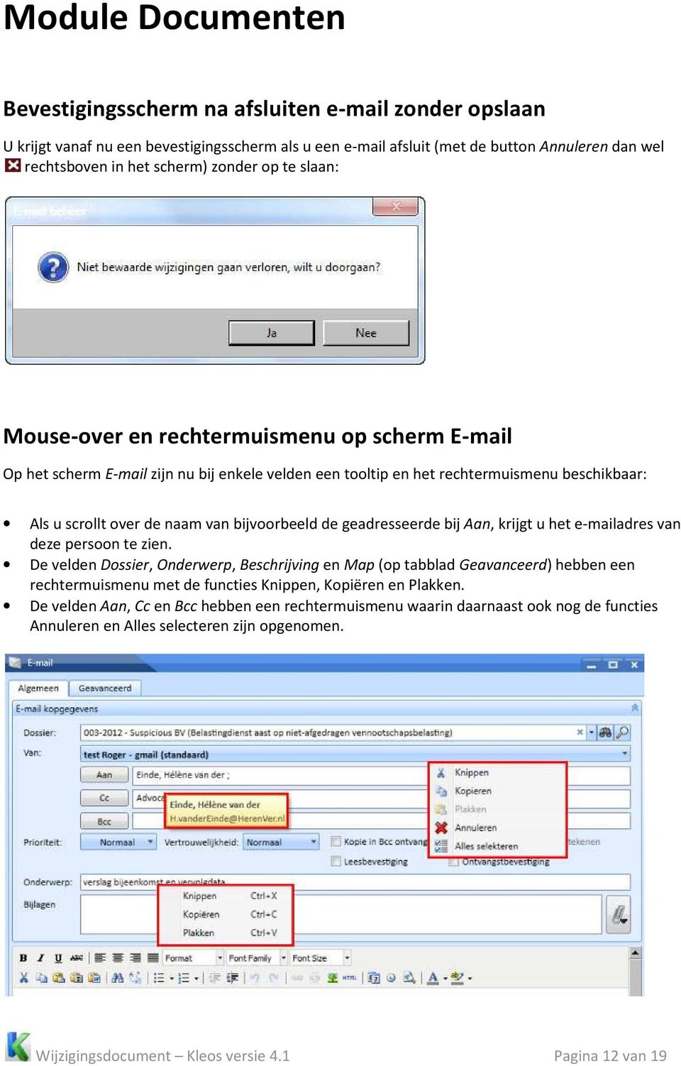 bijvoorbeeld de geadresseerde bij Aan, krijgt u het e-mailadres van deze persoon te zien.