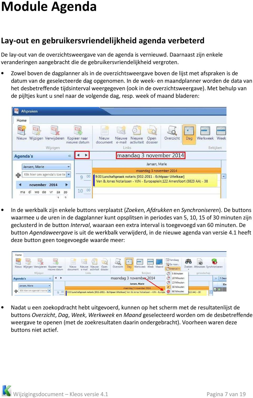 Zowel boven de dagplanner als in de overzichtsweergave boven de lijst met afspraken is de datum van de geselecteerde dag opgenomen.