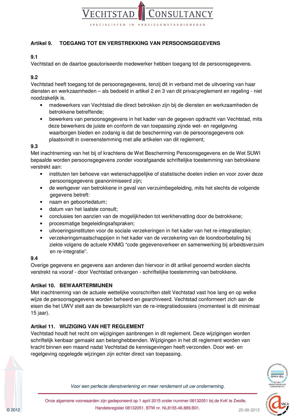 1 Vechtstad en de daartoe geautoriseerde medewerker hebben toegang tot de persoonsgegevens. 9.