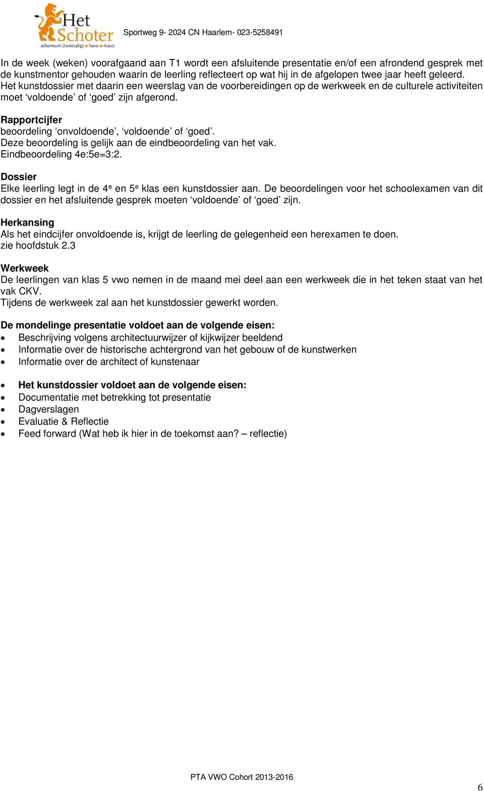 Rapportcijfer beoordeling onvoldoende, voldoende of goed. Deze beoordeling is gelijk aan de eindbeoordeling van het vak. Eindbeoordeling 4e:5e=3:2.