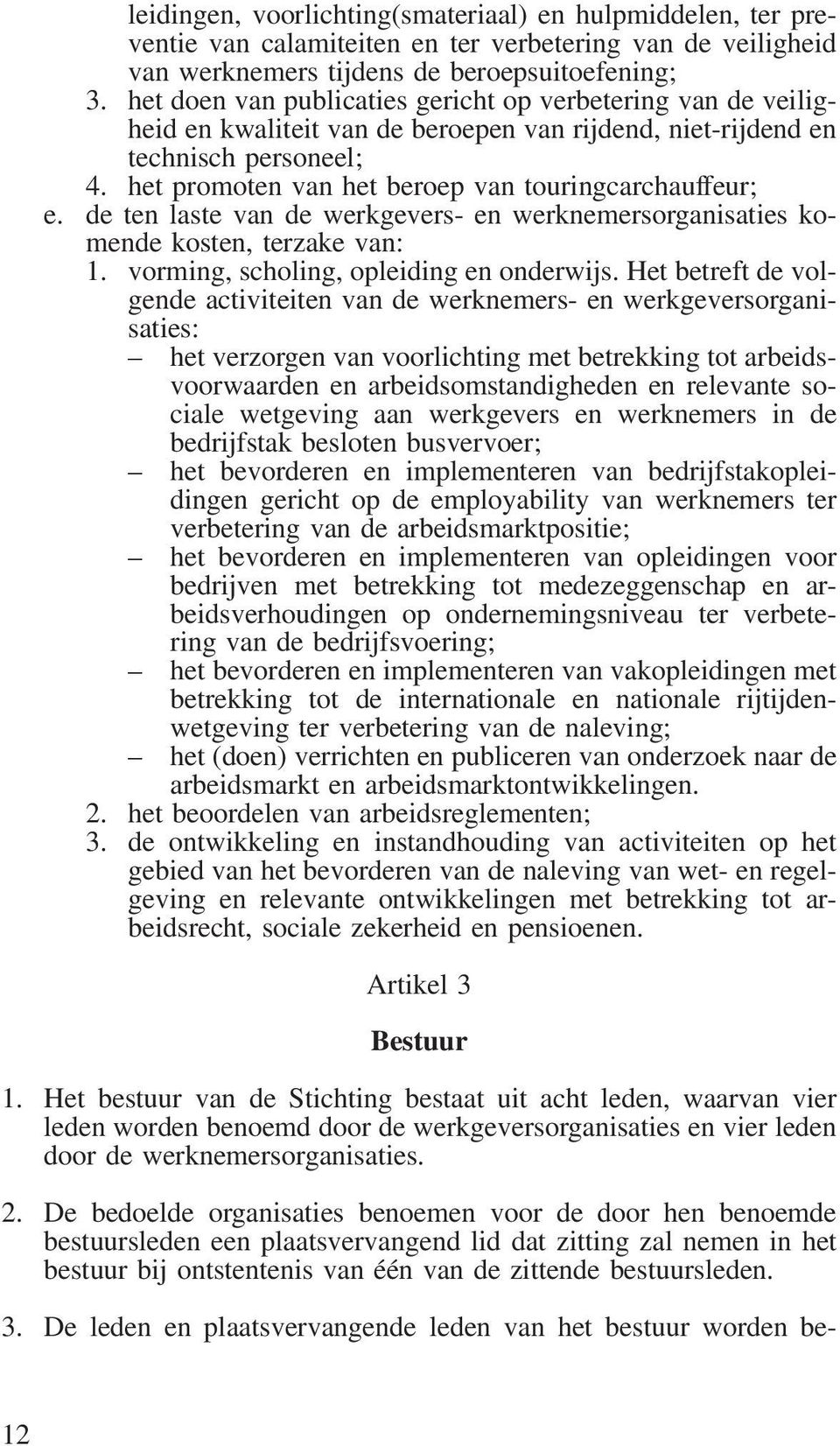 het promoten van het beroep van touringcarchauffeur; e. de ten laste van de werkgevers- en werknemersorganisaties komende kosten, terzake van: 1. vorming, scholing, opleiding en onderwijs.