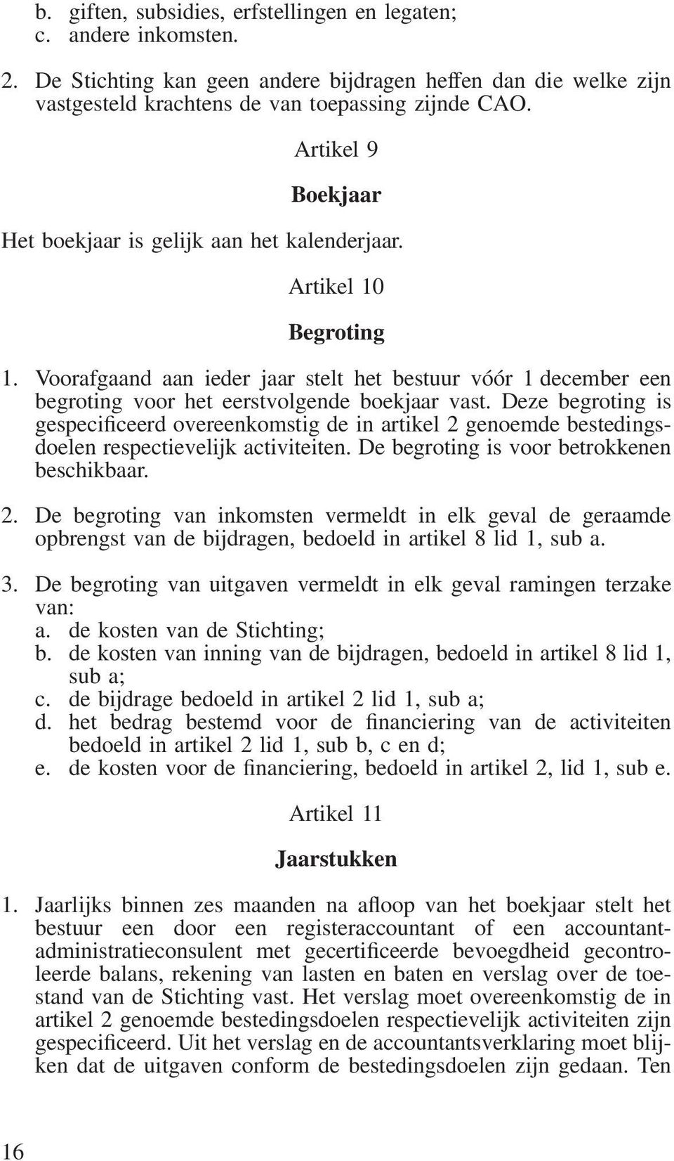 Deze begroting is gespecificeerd overeenkomstig de in artikel 2 genoemde bestedingsdoelen respectievelijk activiteiten. De begroting is voor betrokkenen beschikbaar. 2. De begroting van inkomsten vermeldt in elk geval de geraamde opbrengst van de bijdragen, bedoeld in artikel 8 lid 1, sub a.