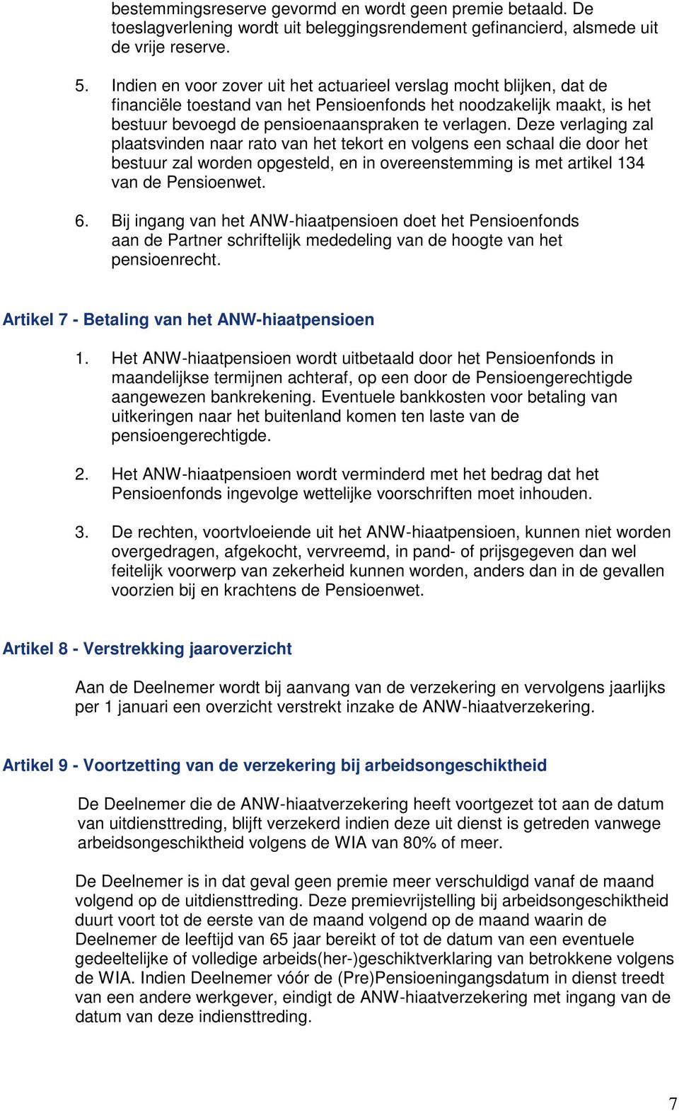 Deze verlaging zal plaatsvinden naar rato van het tekort en volgens een schaal die door het bestuur zal worden opgesteld, en in overeenstemming is met artikel 134 van de Pensioenwet. 6.