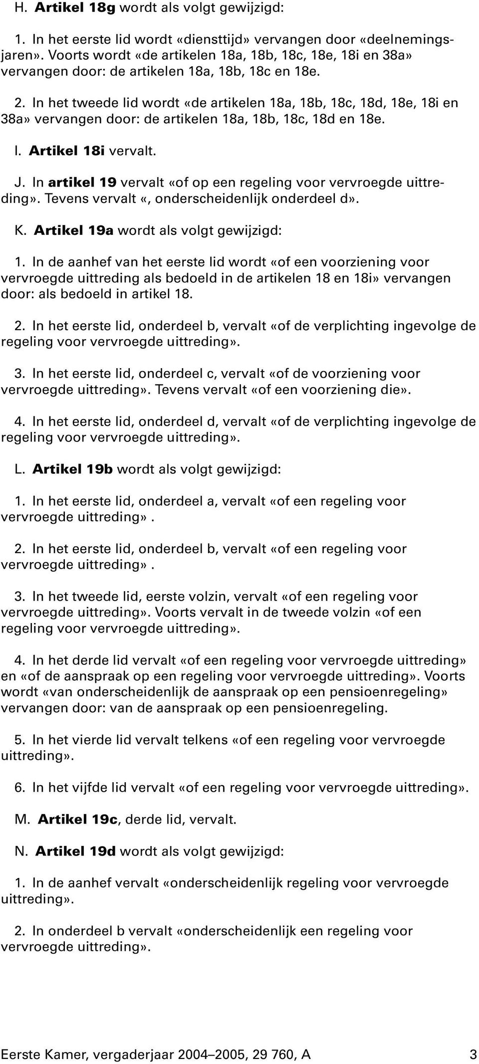 In het tweede lid wordt «de artikelen 18a, 18b, 18c, 18d, 18e, 18i en 38a» vervangen door: de artikelen 18a, 18b, 18c, 18d en 18e. I. Artikel 18i vervalt. J.